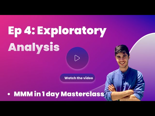 Ep 4 - MMM Masterclass - How to run a proper Exploratory analysis