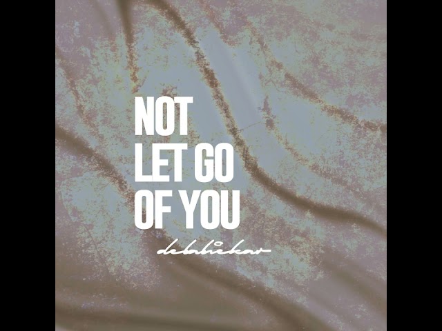 Not let go of you