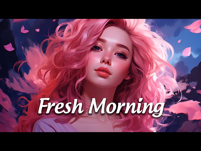 Fresh Morning 🌻 Comfortable music that makes you feel positive