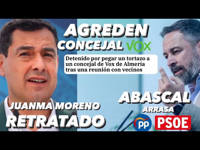 ¡AGREDEN A UN CONCEJAL DE VOX, ABASCAL ARRASA AL PP Y PSOE Y JUANMA MORENO RETRATADO!