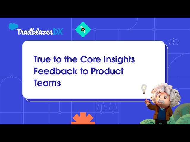 True to the Core Insights Feedback to Product Teams