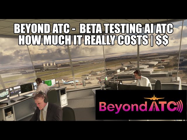 Beyond ATC -  How Much Will Ai ATC Really Cost? | BETA Testing Realistic ATC for MSFS 2020