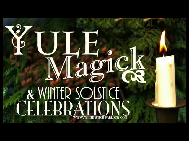 Yule Magick & Winter Solstice Celebrations ~ The White Witch Parlour