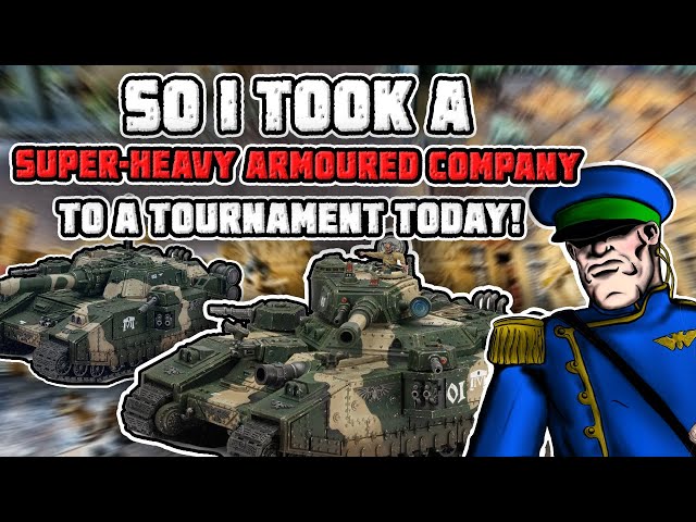 So I took a Super Heavy Tank Company to a tournament! | Just Chatting | Warhammer 40,000