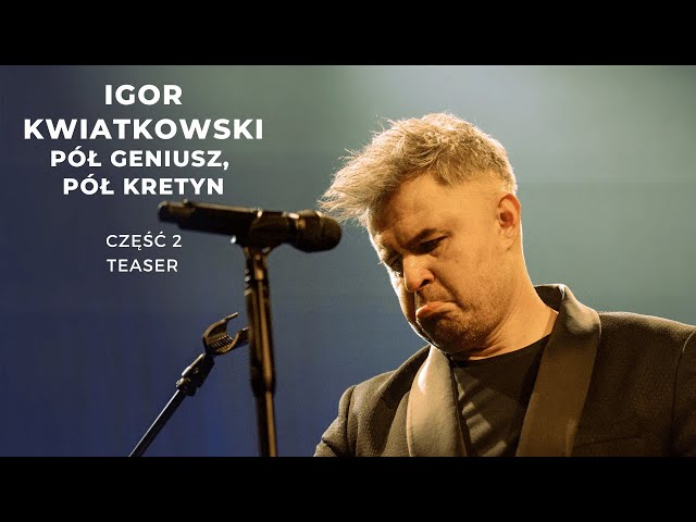 Igor Kwiatkowski "Pół geniusz, pół kretyn" część II - TEASER