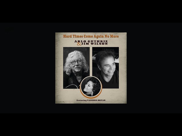 Arlo Guthrie & Jim Wilson ft. Vanessa Bryan - Hard Times Come Again No More