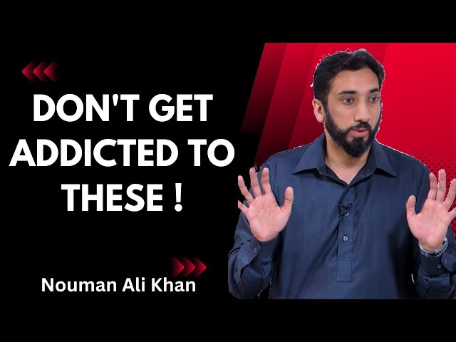 Don't get addicted to these !  |   Nouman Ali Khan