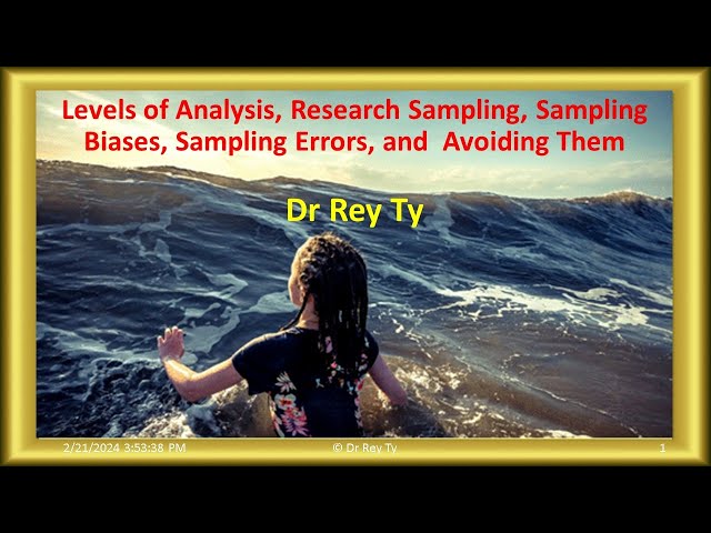 ©2024 02 20 Dr Rey Ty Levels of Analysis, Sampling, Sampling Biases, Sampling Errors & Avoiding Them