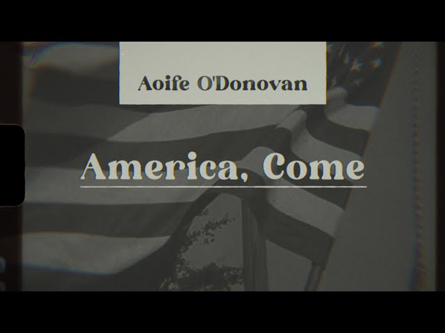 Aoife O'Donovan - America, Come