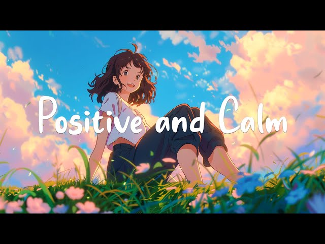 Positive And Calm 🌻Chill music list helps you be filled with positive energy | Chill Melody