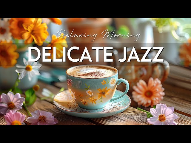 Delicate Jazz Music ☕ Positive Energy with Jazz Relaxing Music & Happy Bossa Nova for Work, Study