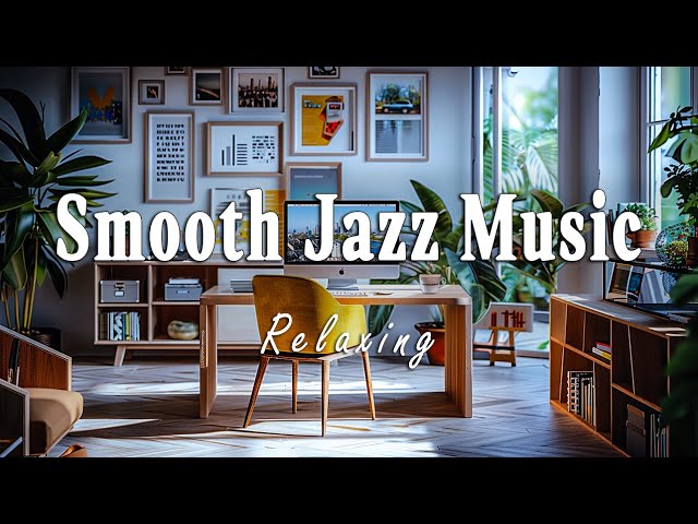 Relaxing Smooth Jazz | Jazz Music for Working and Stress Relief - Relaxing Tunes for Work