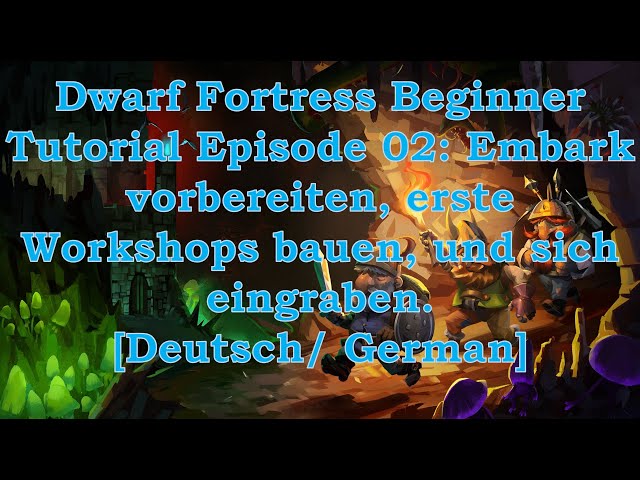 Dwarf Fortress Beginner Tutorial Ep2: Embark vorbereiten, erste Workshops bauen, eingraben [Deutsch]