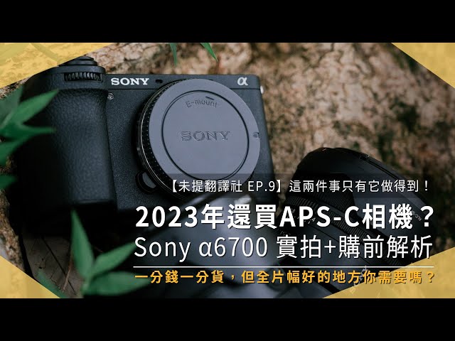 【未提翻譯社 EP.9】2024年為什麼買 APS-C 相機？這兩件事只有 Sony A6700 做得到！實拍展示｜一分錢一分貨，但全片幅好的地方你需要嗎？｜開箱評測｜未來生活提案 by 三創生活