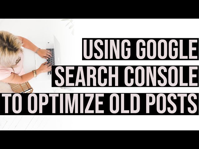 Using Google Search Console to Drive Traffic to Your Blog and Website - Overview and Strategy