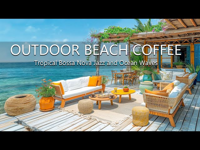 Outdoor Beach Coffee Shop Vibes - Tropical Bossa Nova Jazz and Ocean Waves to Enhance Your Mood