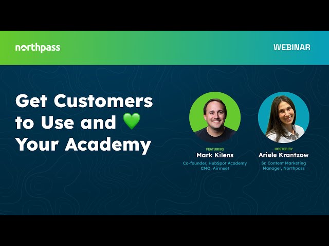 Get Customers to Use and Love Your Academy | Featuring Mark Kilens | Northpass Webinar