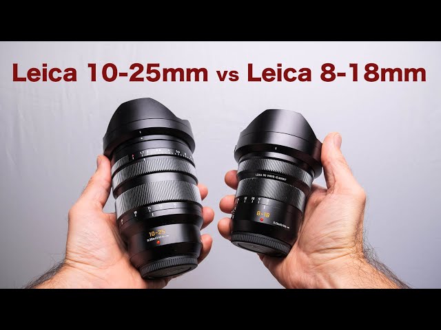 Leica 10-25mm vs Leica 8-18mm –which one to get?