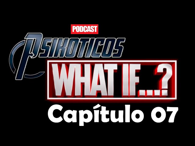 ⚡🔊 What If: Capítulo 07 ⚡🔊 Podcast: PSIKÓTICOS