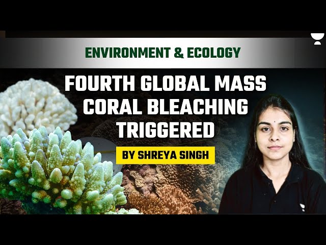Fourth global mass coral bleaching | Environment & Ecology l UPSC Prelims 2024 I Shreya Singh