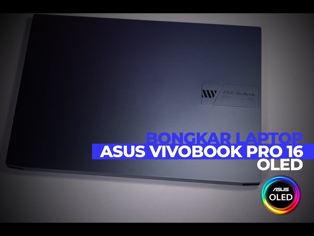 Bongkar Laptop ASUS VivoBook PRO 16 OLED: Cek Ruang Upgrade