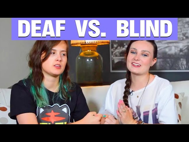 Being Blind VS. Being Deaf!