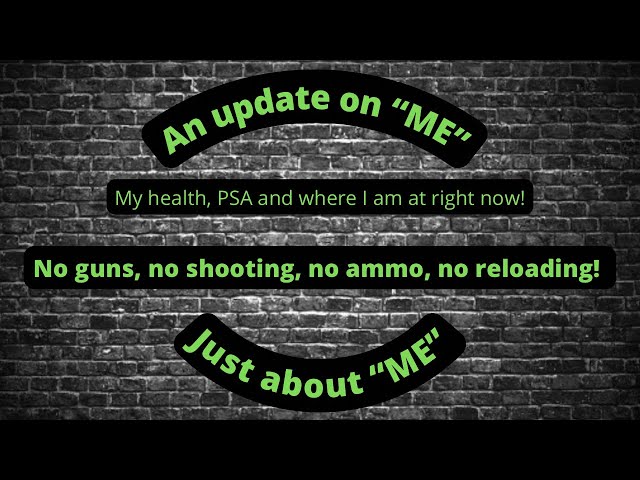 An update on “ME”………no guns, no shooting, no ammo, no reloading: Just about “ME”!