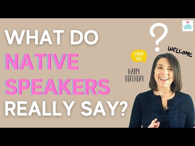 WHAT DO NATIVE SPEAKERS SAY? How to speak like a native speaker
