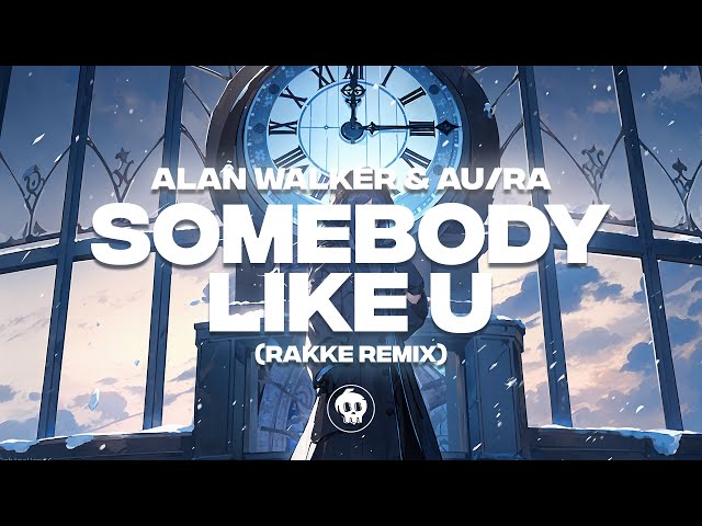Alan Walker & Au/Ra - Somebody Like U (RAKKE REMIX)