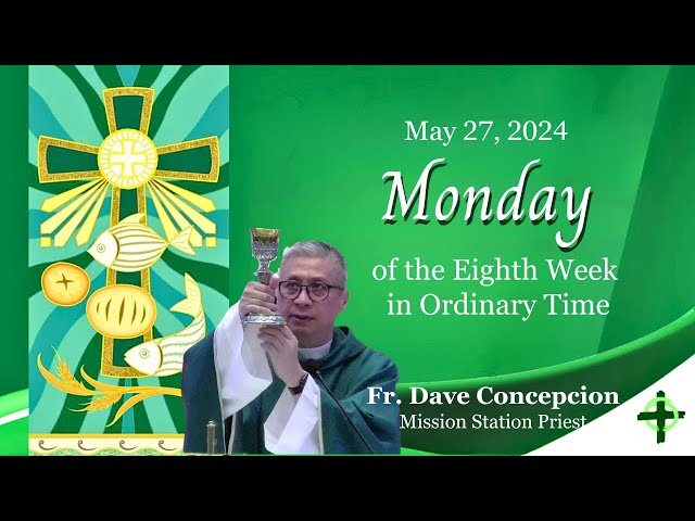 May 27,  2024  Holy Mass on Monday of the 8th Week in Ordinary Time with Fr. Dave Concepcion
