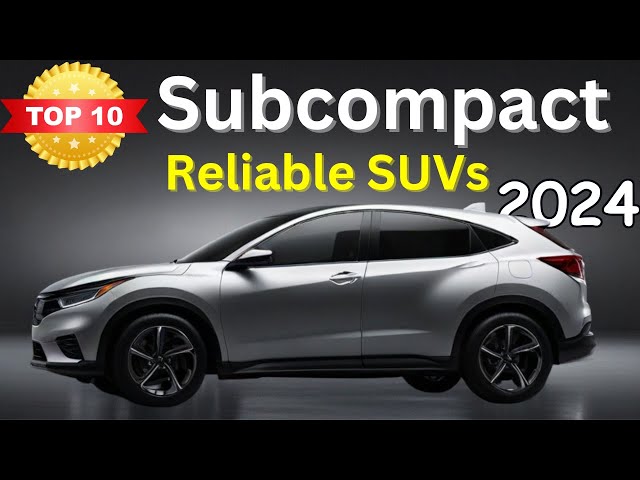Top 10 Most Reliable Subcompact SUVs 2024