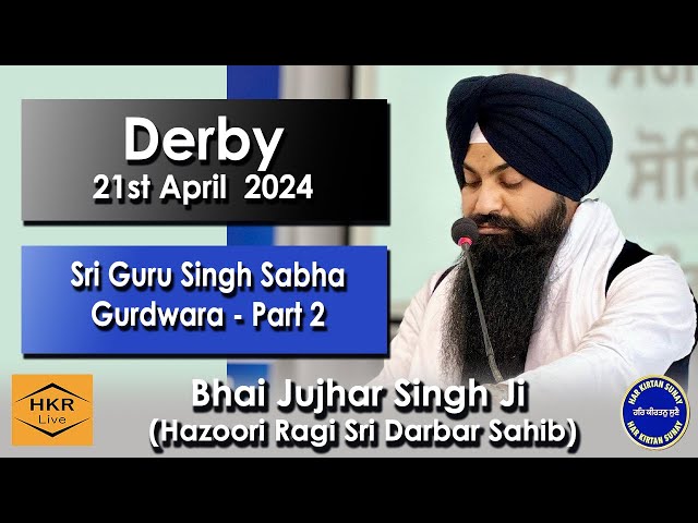 Bhai Jujhar Singh Ji, Hazoori Ragi Sri Darbar Sahib  - PART 2 @ SGSS Gurdwara, Derby 21 April 2024