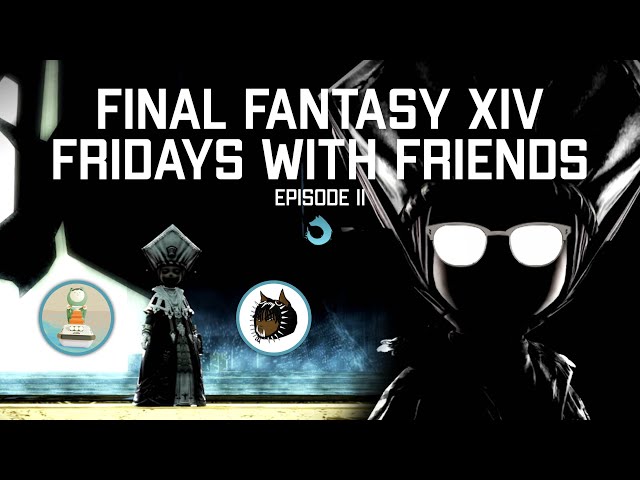Final FUH-NASTY XIV Fridays with Friends! | Ep 2 - End of Heavensward