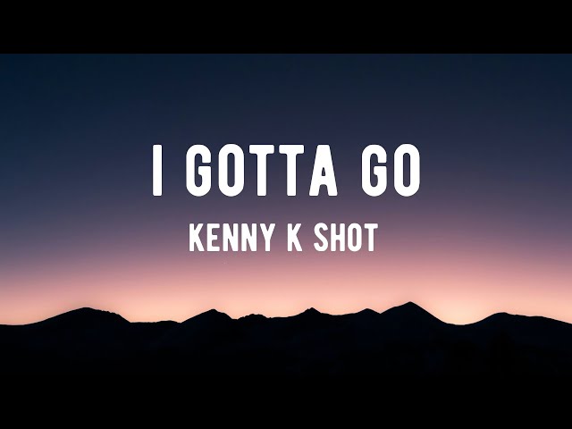 Kenny K-Shot - I GOTTA GO (Lyrics Audio)