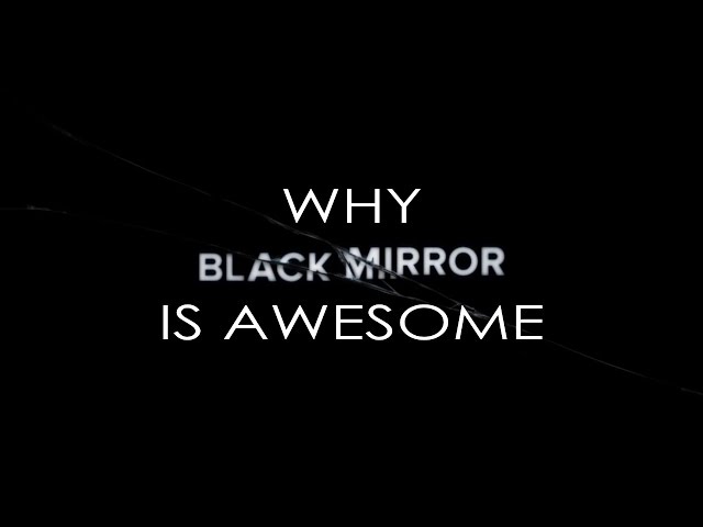 Why BLACK MIRROR is AWESOME