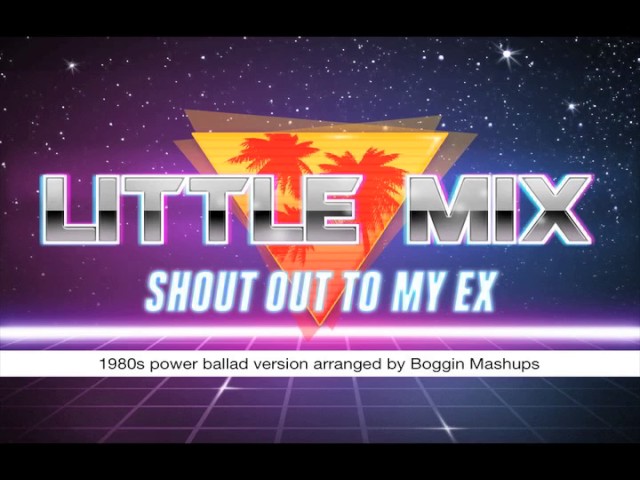 80s Remix: Little Mix - Shout Out To My Ex (Unofficial 1980s Power Ballad Remix)