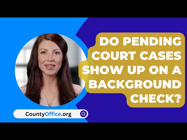 Do Pending Court Cases Show Up On A Background Check? - CountyOffice.org