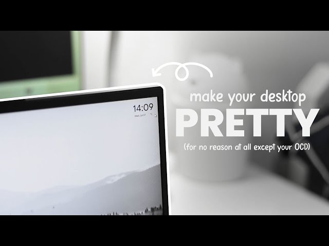 how to make your desktop pretty for once.