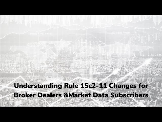 Understanding Rule 15c2 11 Changes for Broker Dealers & Market Data Subscribers
