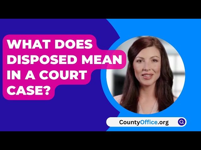 What Does Disposed Mean In A Court Case? - CountyOffice.org