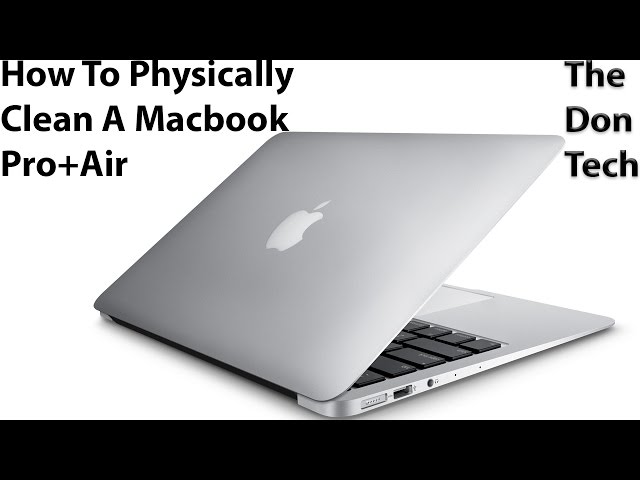 How To Physically Clean Your Macbook Air/Pro Laptop Computer - The Don Tech