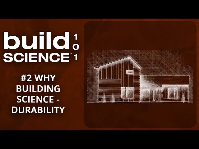 Build Science 101: #2 Why “Building Science”? Durability