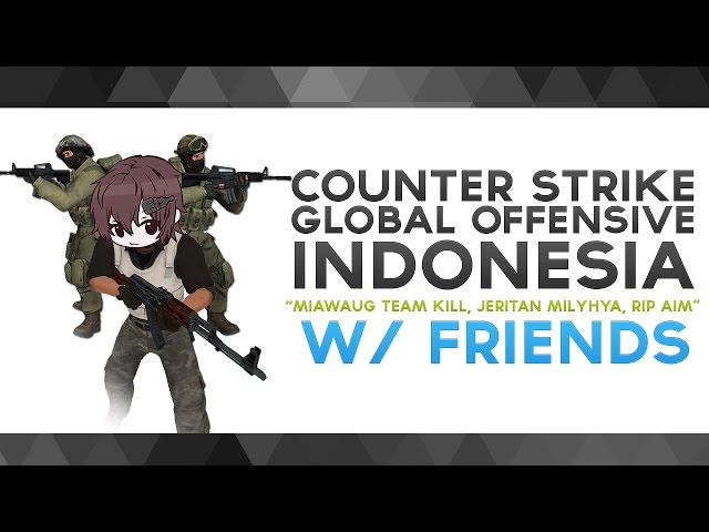 CS:GO Indonesia - "MiawAug Team Kill, Jeritan Milyhya, RIP AIM" w/ Friends