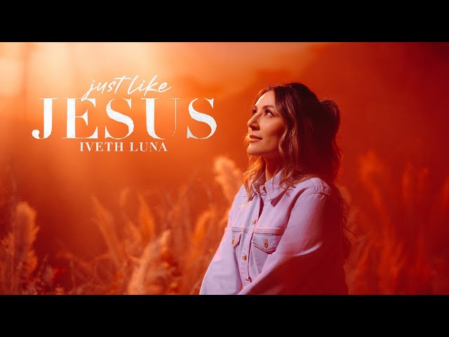 Iveth Luna - Just Like Jesus (Official Music Video)