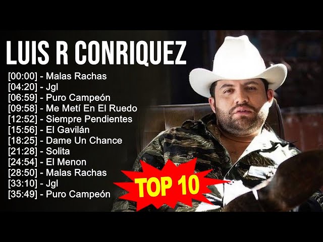 Luis R Conriquez 2023 - 10 Grandes Exitos - Malas Rachas, Jgl, Puro Campeón, Me Metí En El Ruedo