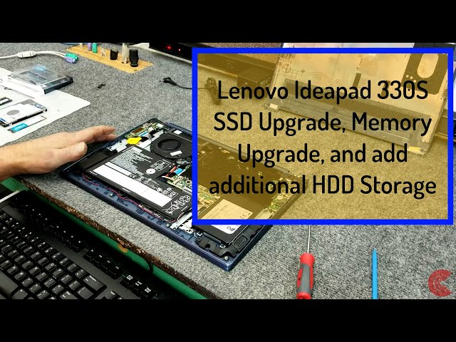 Upgrade SSD, upgrade memory, install addiitional hard drive in Lenovo 330S laptop