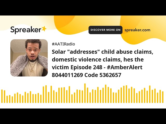 Solar "addresses" child abuse claims, domestic violence claims, hes the victim Episode 248 - #AmberA
