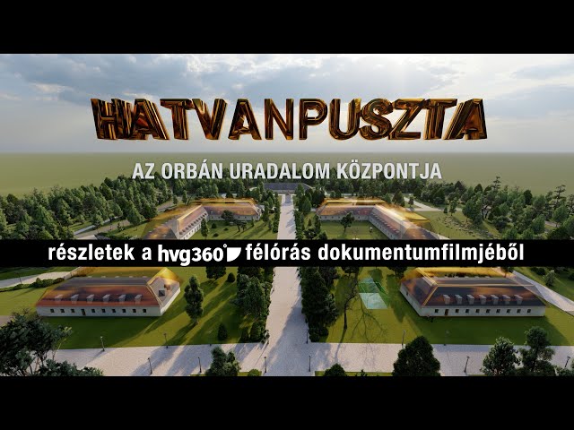 HATVANPUSZTA - the center of the Orbán empire