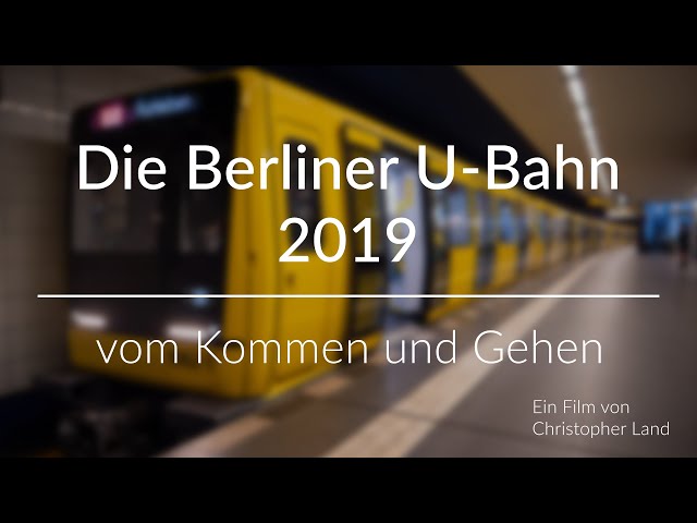 Die Berliner U-Bahn 2019 - vom Kommen und Gehen