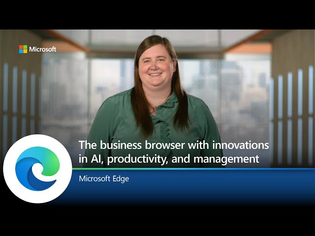Microsoft Edge for Business | A dedicated work experience with new AI, productivity, and management